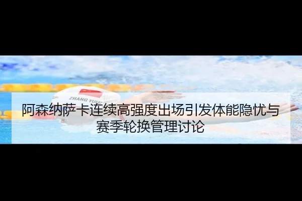 阿森纳萨卡连续高强度出场引发体能隐忧与赛季轮换管理讨论