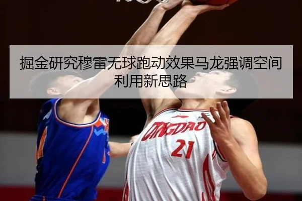掘金研究穆雷无球跑动效果马龙强调空间利用新思路